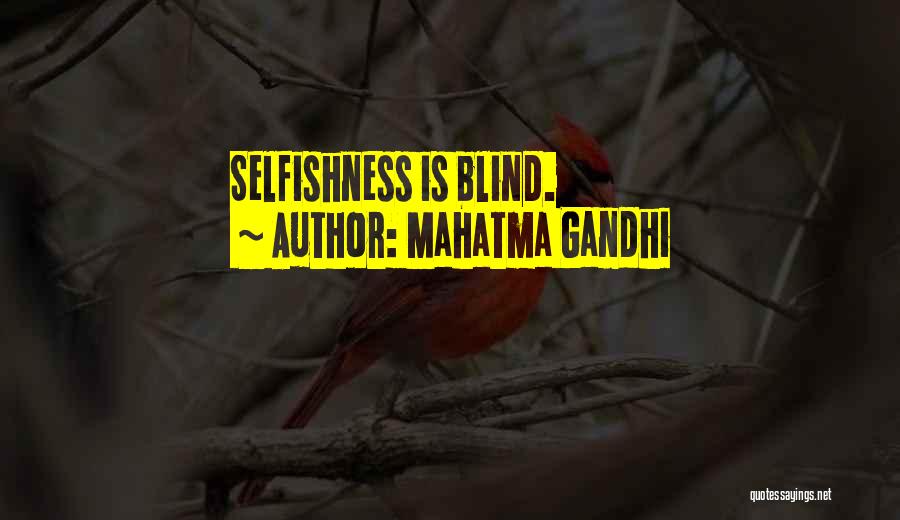 Mahatma Gandhi Quotes: Selfishness Is Blind.