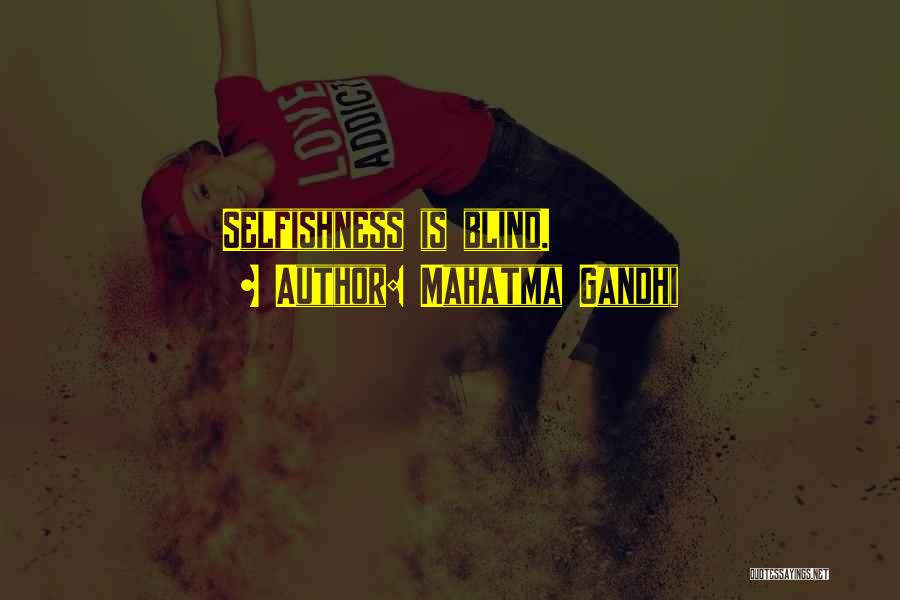 Mahatma Gandhi Quotes: Selfishness Is Blind.