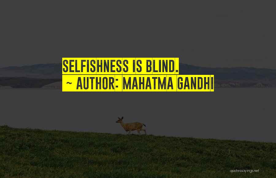 Mahatma Gandhi Quotes: Selfishness Is Blind.