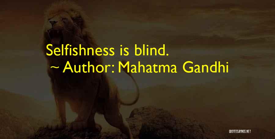 Mahatma Gandhi Quotes: Selfishness Is Blind.