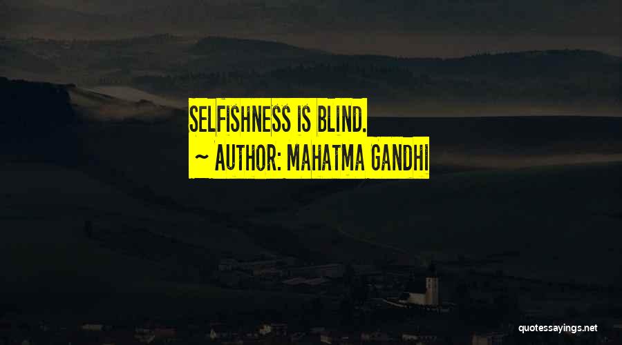 Mahatma Gandhi Quotes: Selfishness Is Blind.