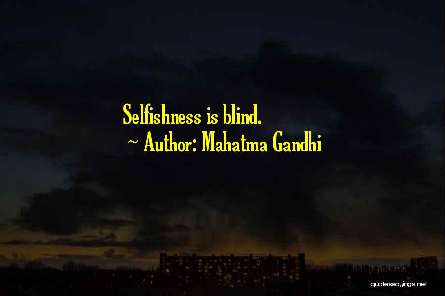 Mahatma Gandhi Quotes: Selfishness Is Blind.