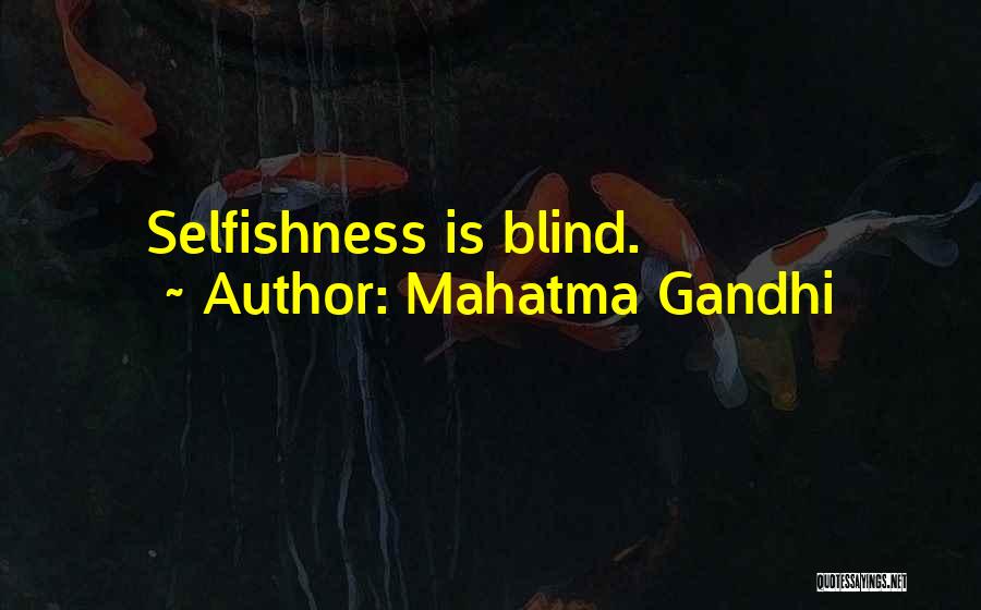 Mahatma Gandhi Quotes: Selfishness Is Blind.