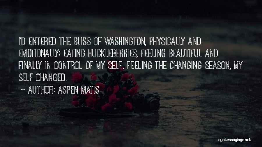 Aspen Matis Quotes: I'd Entered The Bliss Of Washington, Physically And Emotionally: Eating Huckleberries, Feeling Beautiful And Finally In Control Of My Self.