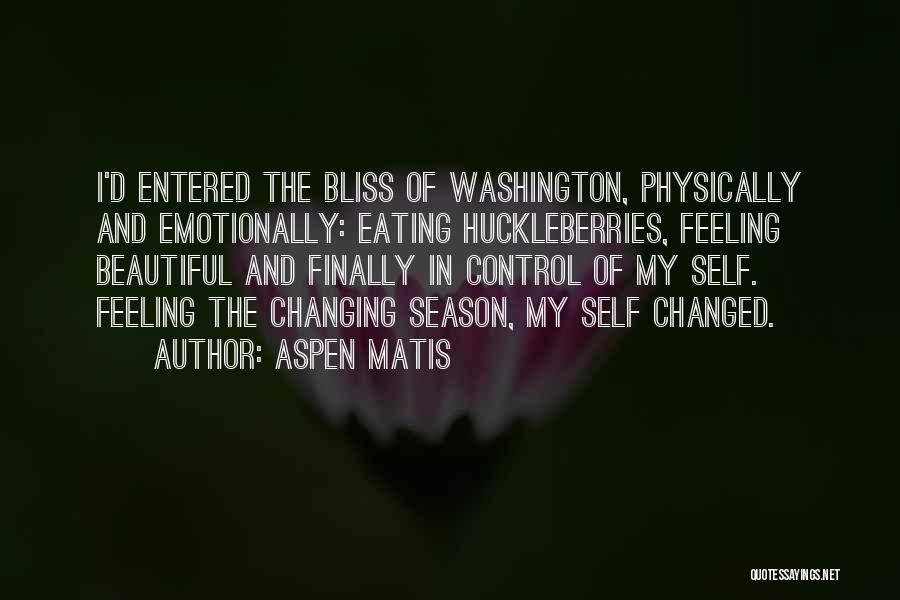 Aspen Matis Quotes: I'd Entered The Bliss Of Washington, Physically And Emotionally: Eating Huckleberries, Feeling Beautiful And Finally In Control Of My Self.