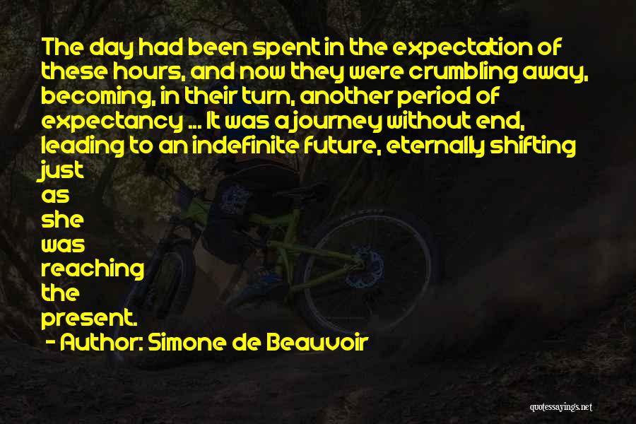 Simone De Beauvoir Quotes: The Day Had Been Spent In The Expectation Of These Hours, And Now They Were Crumbling Away, Becoming, In Their