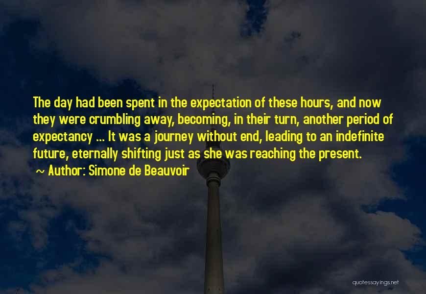 Simone De Beauvoir Quotes: The Day Had Been Spent In The Expectation Of These Hours, And Now They Were Crumbling Away, Becoming, In Their