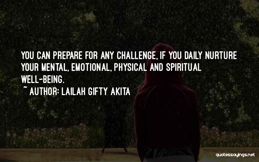 Lailah Gifty Akita Quotes: You Can Prepare For Any Challenge, If You Daily Nurture Your Mental, Emotional, Physical And Spiritual Well-being.