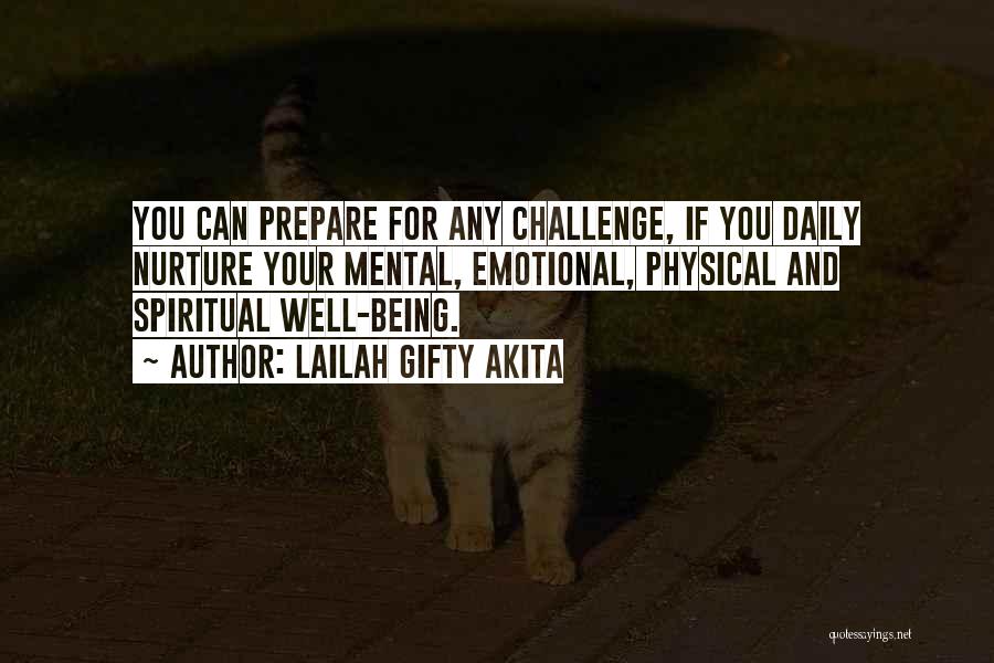 Lailah Gifty Akita Quotes: You Can Prepare For Any Challenge, If You Daily Nurture Your Mental, Emotional, Physical And Spiritual Well-being.