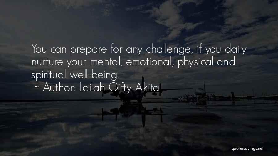 Lailah Gifty Akita Quotes: You Can Prepare For Any Challenge, If You Daily Nurture Your Mental, Emotional, Physical And Spiritual Well-being.