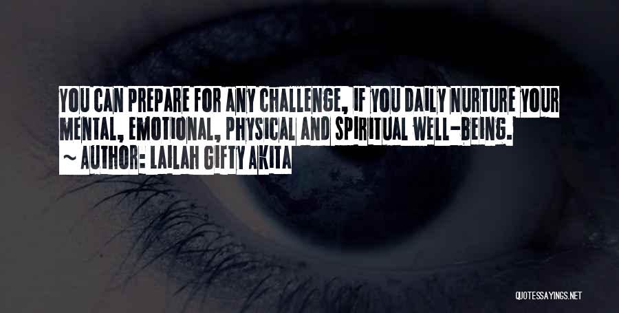 Lailah Gifty Akita Quotes: You Can Prepare For Any Challenge, If You Daily Nurture Your Mental, Emotional, Physical And Spiritual Well-being.