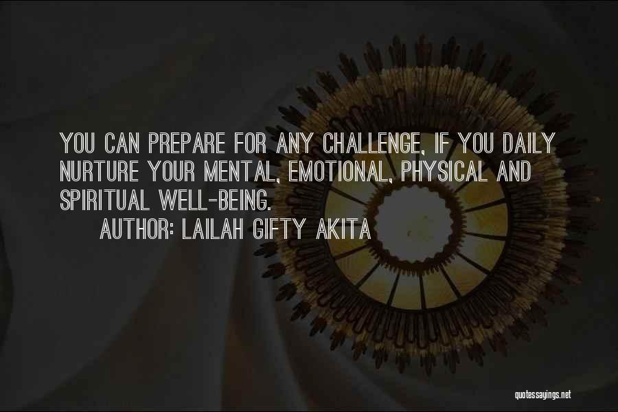 Lailah Gifty Akita Quotes: You Can Prepare For Any Challenge, If You Daily Nurture Your Mental, Emotional, Physical And Spiritual Well-being.