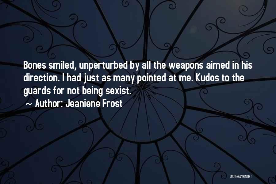 Jeaniene Frost Quotes: Bones Smiled, Unperturbed By All The Weapons Aimed In His Direction. I Had Just As Many Pointed At Me. Kudos