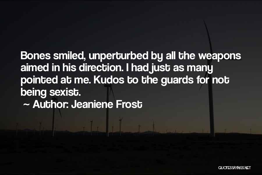 Jeaniene Frost Quotes: Bones Smiled, Unperturbed By All The Weapons Aimed In His Direction. I Had Just As Many Pointed At Me. Kudos