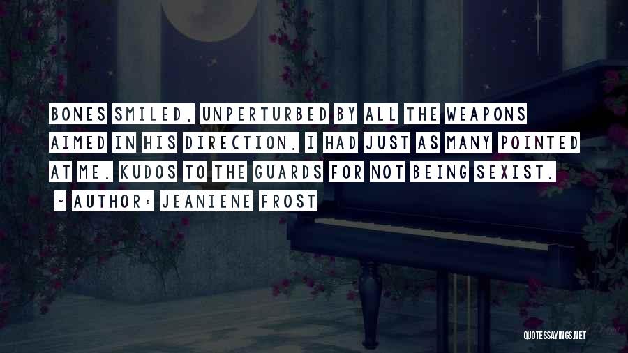 Jeaniene Frost Quotes: Bones Smiled, Unperturbed By All The Weapons Aimed In His Direction. I Had Just As Many Pointed At Me. Kudos