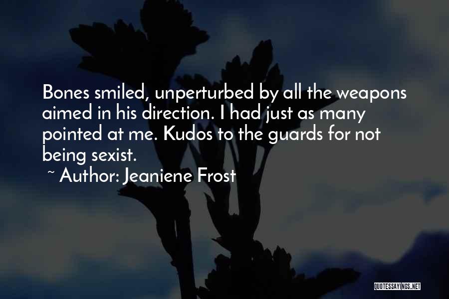 Jeaniene Frost Quotes: Bones Smiled, Unperturbed By All The Weapons Aimed In His Direction. I Had Just As Many Pointed At Me. Kudos