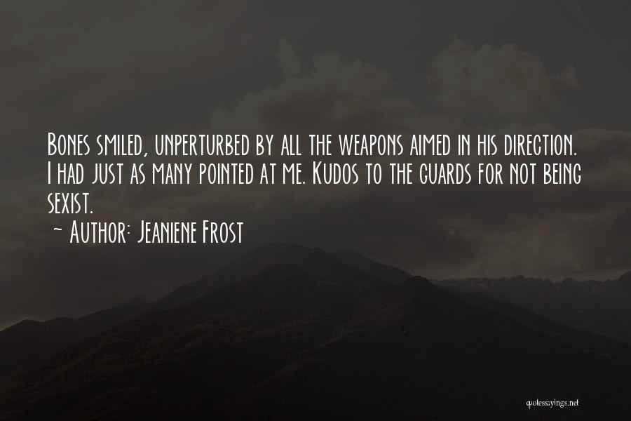 Jeaniene Frost Quotes: Bones Smiled, Unperturbed By All The Weapons Aimed In His Direction. I Had Just As Many Pointed At Me. Kudos