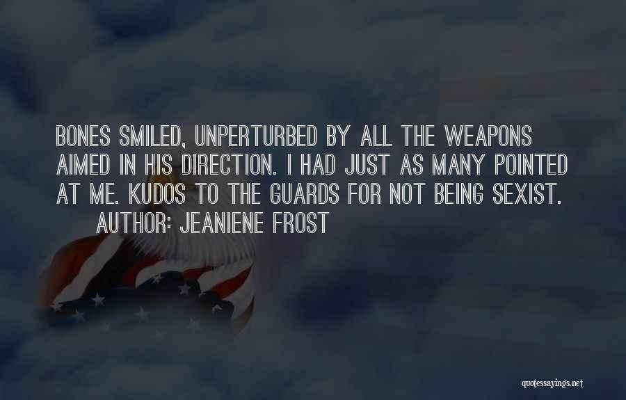 Jeaniene Frost Quotes: Bones Smiled, Unperturbed By All The Weapons Aimed In His Direction. I Had Just As Many Pointed At Me. Kudos