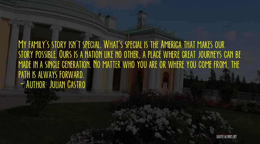 Julian Castro Quotes: My Family's Story Isn't Special. What's Special Is The America That Makes Our Story Possible. Ours Is A Nation Like