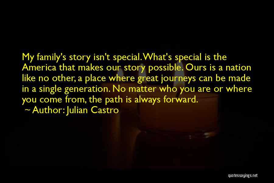 Julian Castro Quotes: My Family's Story Isn't Special. What's Special Is The America That Makes Our Story Possible. Ours Is A Nation Like