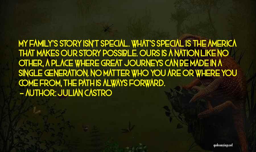 Julian Castro Quotes: My Family's Story Isn't Special. What's Special Is The America That Makes Our Story Possible. Ours Is A Nation Like