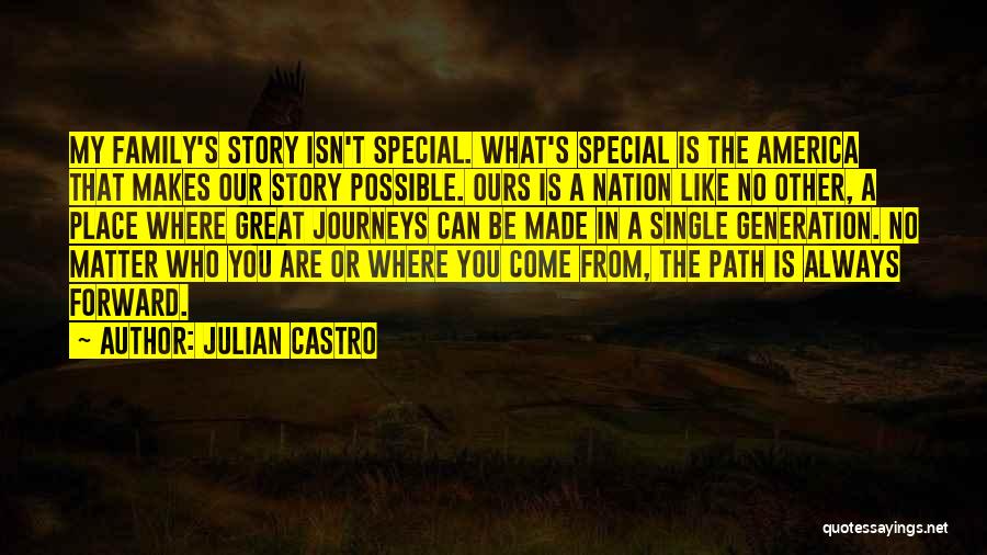 Julian Castro Quotes: My Family's Story Isn't Special. What's Special Is The America That Makes Our Story Possible. Ours Is A Nation Like