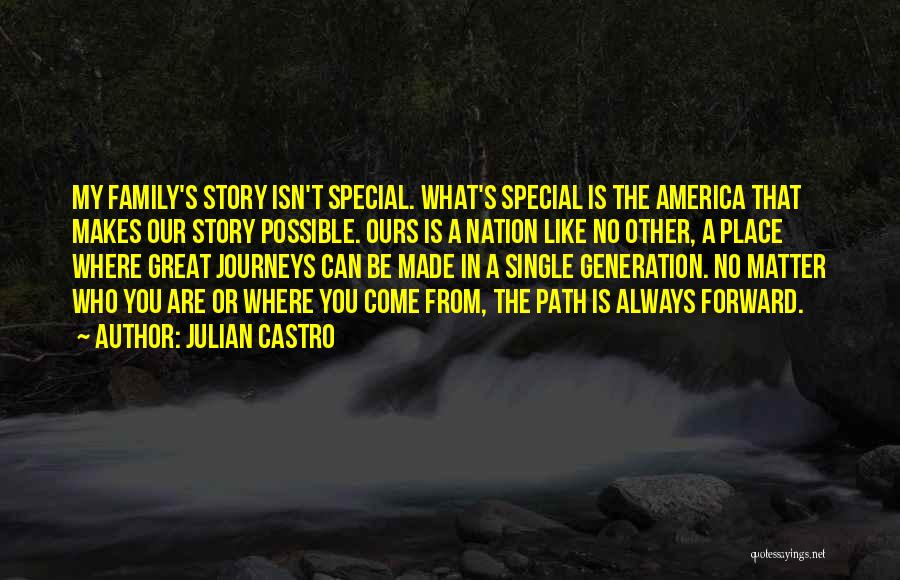 Julian Castro Quotes: My Family's Story Isn't Special. What's Special Is The America That Makes Our Story Possible. Ours Is A Nation Like