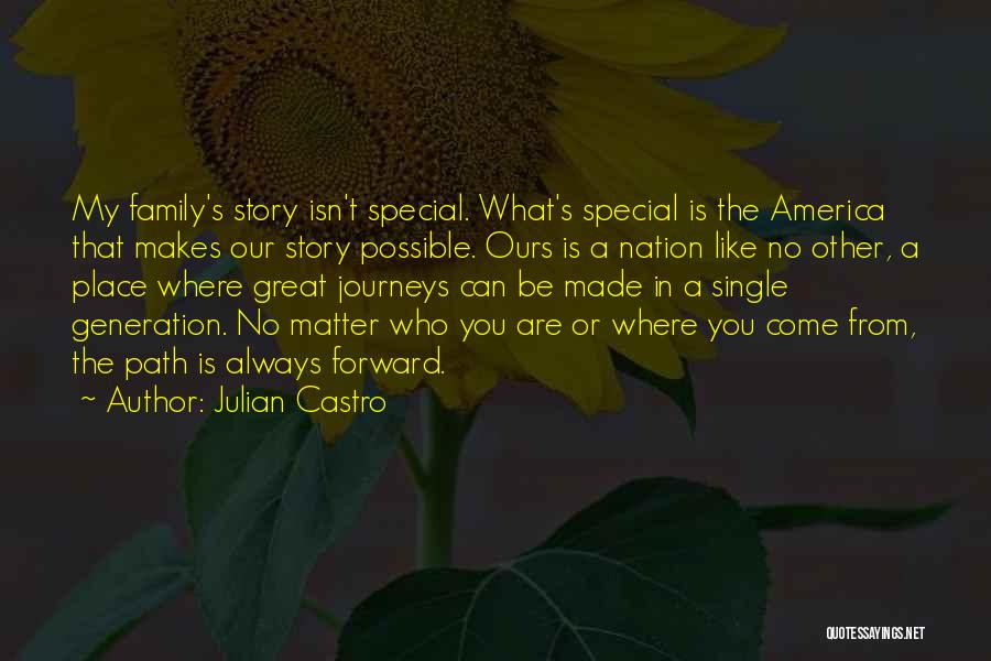 Julian Castro Quotes: My Family's Story Isn't Special. What's Special Is The America That Makes Our Story Possible. Ours Is A Nation Like