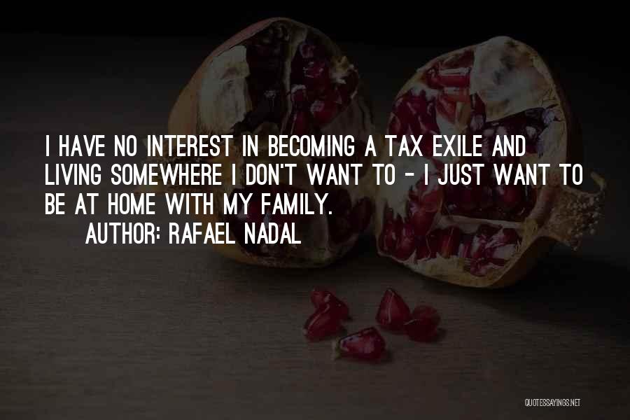 Rafael Nadal Quotes: I Have No Interest In Becoming A Tax Exile And Living Somewhere I Don't Want To - I Just Want