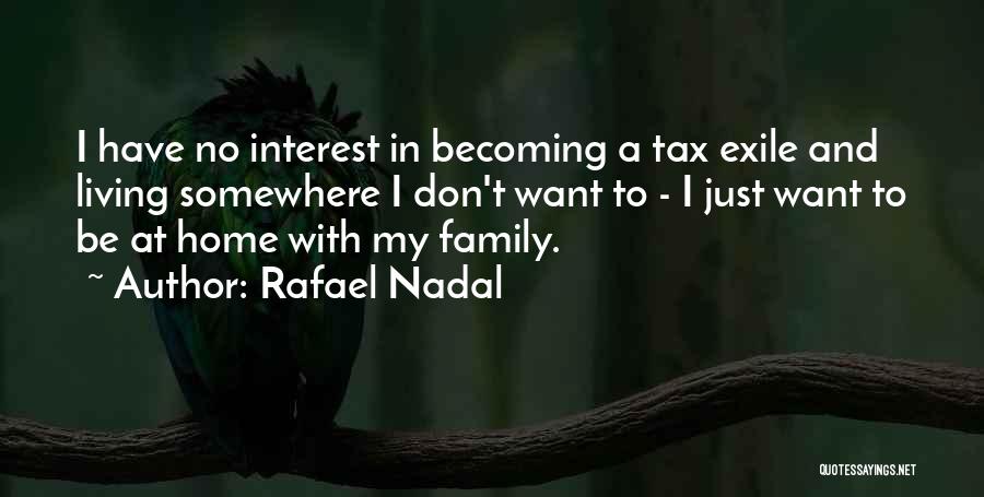 Rafael Nadal Quotes: I Have No Interest In Becoming A Tax Exile And Living Somewhere I Don't Want To - I Just Want