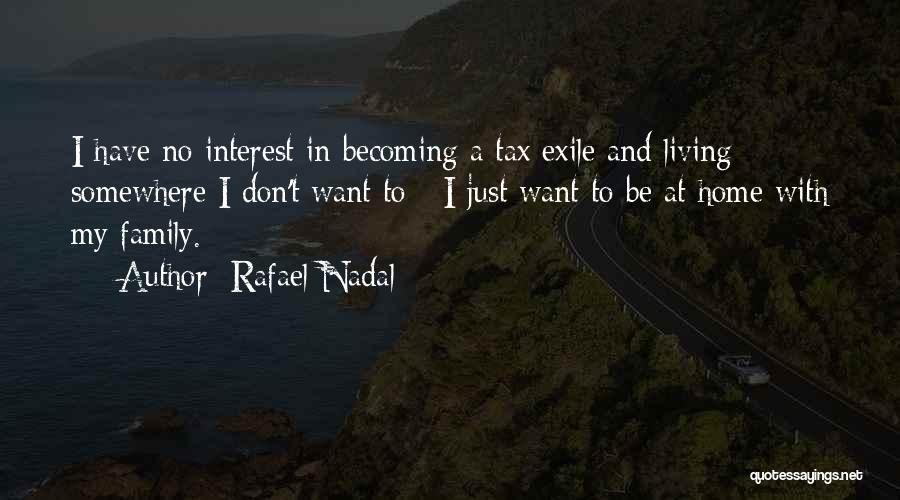 Rafael Nadal Quotes: I Have No Interest In Becoming A Tax Exile And Living Somewhere I Don't Want To - I Just Want