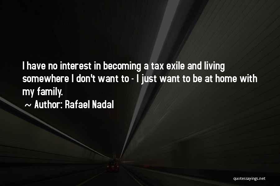 Rafael Nadal Quotes: I Have No Interest In Becoming A Tax Exile And Living Somewhere I Don't Want To - I Just Want