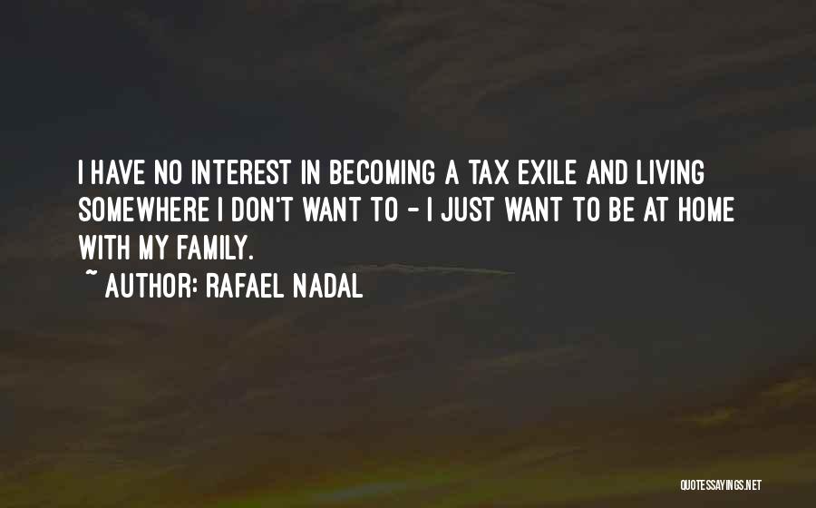 Rafael Nadal Quotes: I Have No Interest In Becoming A Tax Exile And Living Somewhere I Don't Want To - I Just Want