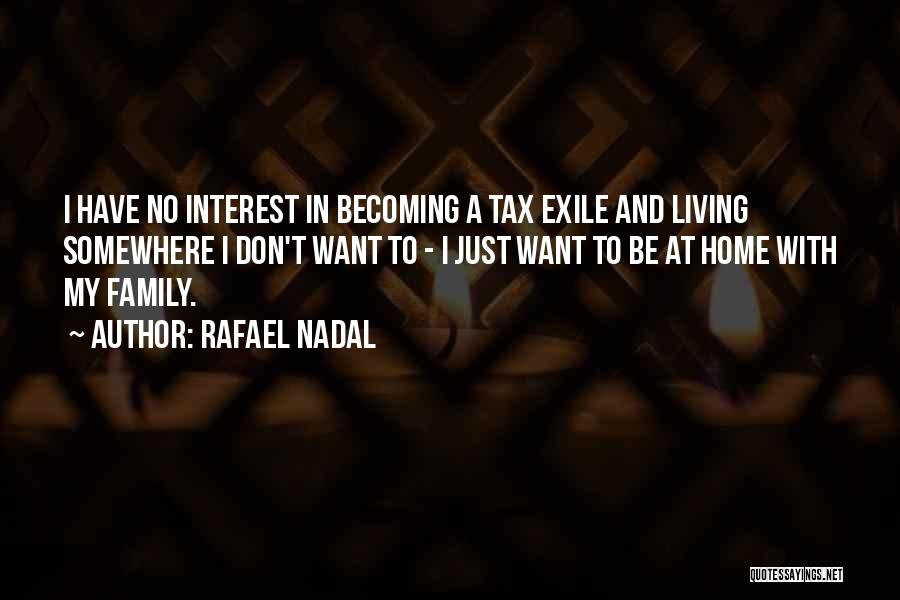 Rafael Nadal Quotes: I Have No Interest In Becoming A Tax Exile And Living Somewhere I Don't Want To - I Just Want