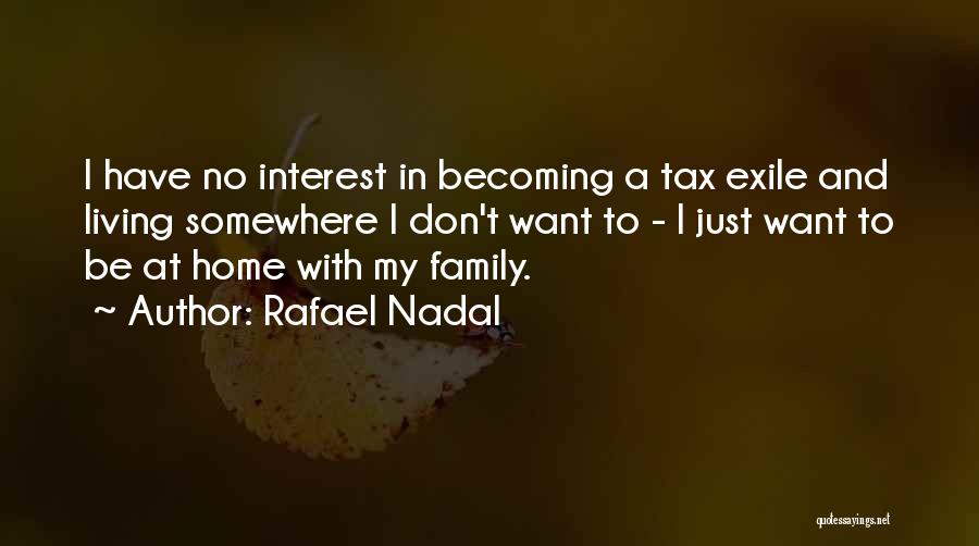 Rafael Nadal Quotes: I Have No Interest In Becoming A Tax Exile And Living Somewhere I Don't Want To - I Just Want