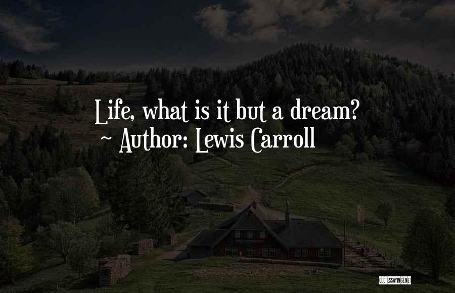 Lewis Carroll Quotes: Life, What Is It But A Dream?