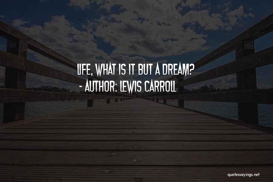 Lewis Carroll Quotes: Life, What Is It But A Dream?