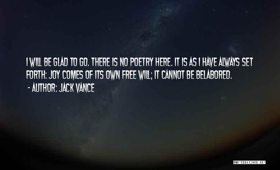 Jack Vance Quotes: I Will Be Glad To Go. There Is No Poetry Here. It Is As I Have Always Set Forth: Joy