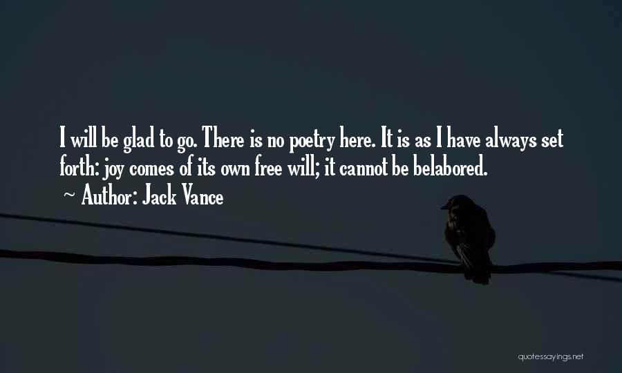 Jack Vance Quotes: I Will Be Glad To Go. There Is No Poetry Here. It Is As I Have Always Set Forth: Joy