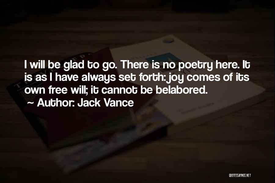 Jack Vance Quotes: I Will Be Glad To Go. There Is No Poetry Here. It Is As I Have Always Set Forth: Joy