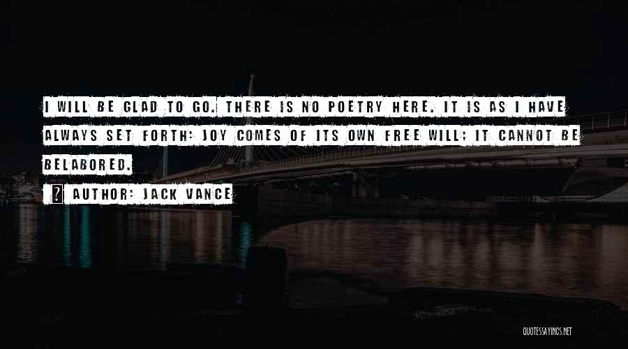 Jack Vance Quotes: I Will Be Glad To Go. There Is No Poetry Here. It Is As I Have Always Set Forth: Joy