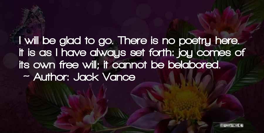 Jack Vance Quotes: I Will Be Glad To Go. There Is No Poetry Here. It Is As I Have Always Set Forth: Joy