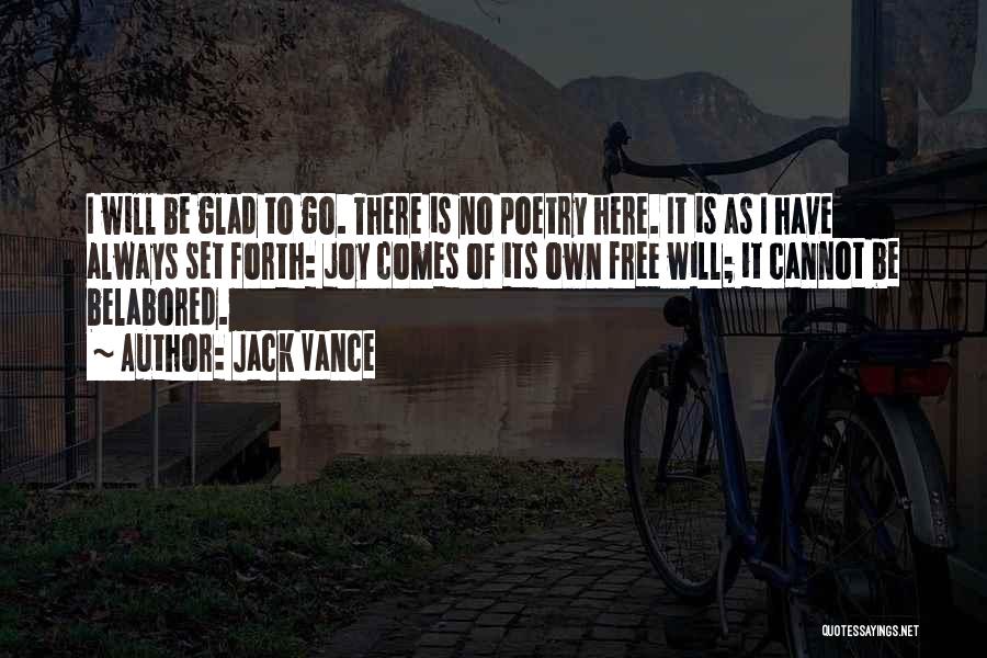 Jack Vance Quotes: I Will Be Glad To Go. There Is No Poetry Here. It Is As I Have Always Set Forth: Joy