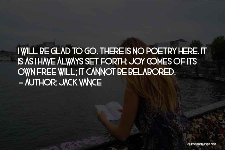 Jack Vance Quotes: I Will Be Glad To Go. There Is No Poetry Here. It Is As I Have Always Set Forth: Joy