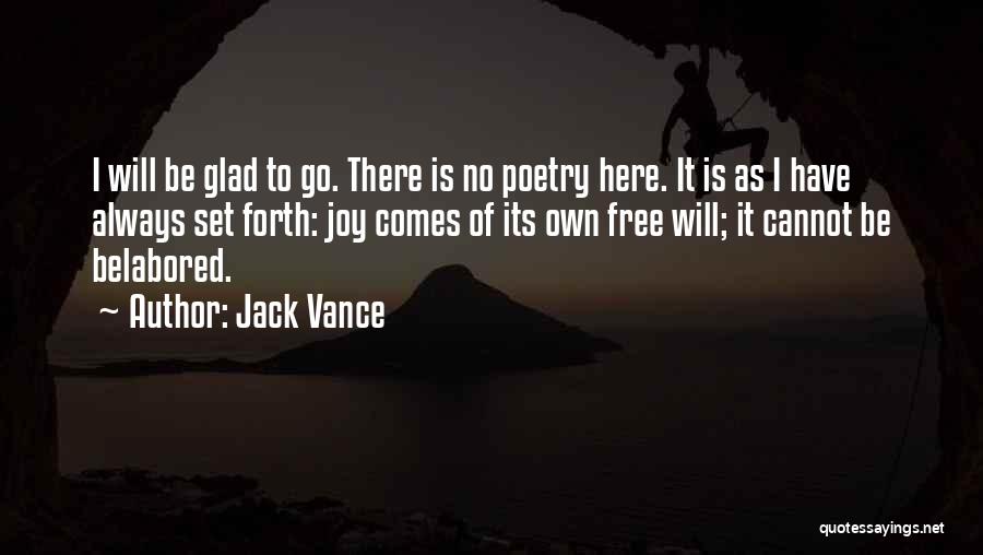 Jack Vance Quotes: I Will Be Glad To Go. There Is No Poetry Here. It Is As I Have Always Set Forth: Joy