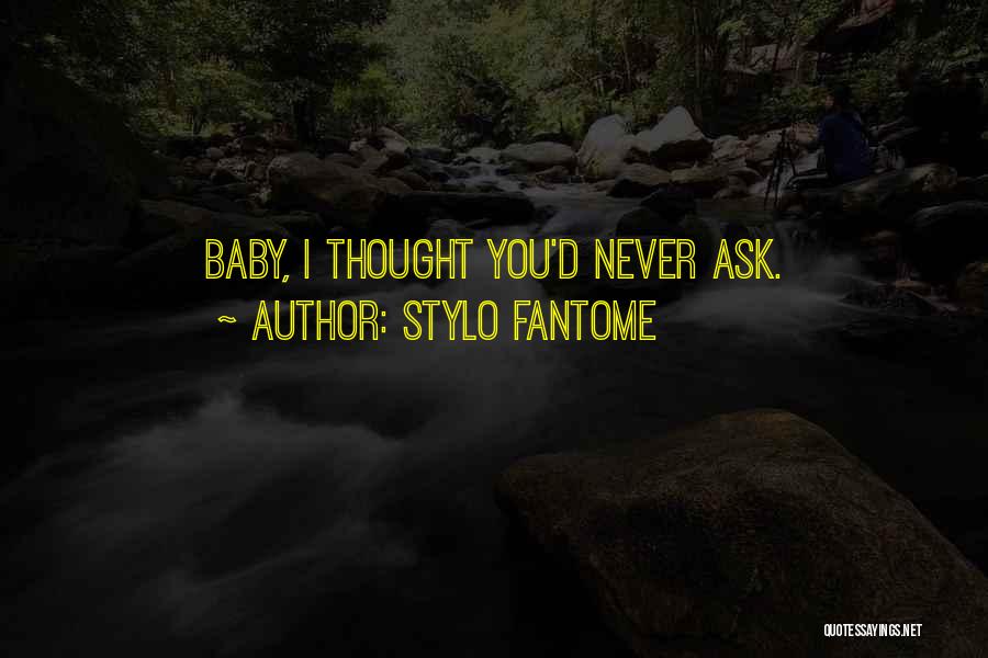 Stylo Fantome Quotes: Baby, I Thought You'd Never Ask.