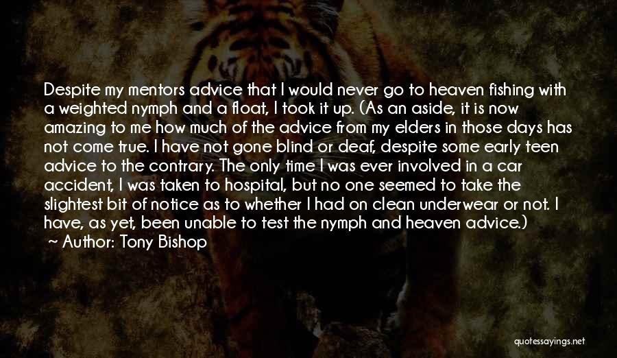 Tony Bishop Quotes: Despite My Mentors Advice That I Would Never Go To Heaven Fishing With A Weighted Nymph And A Float, I