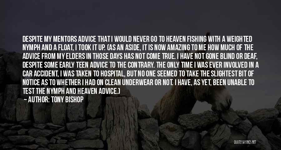 Tony Bishop Quotes: Despite My Mentors Advice That I Would Never Go To Heaven Fishing With A Weighted Nymph And A Float, I