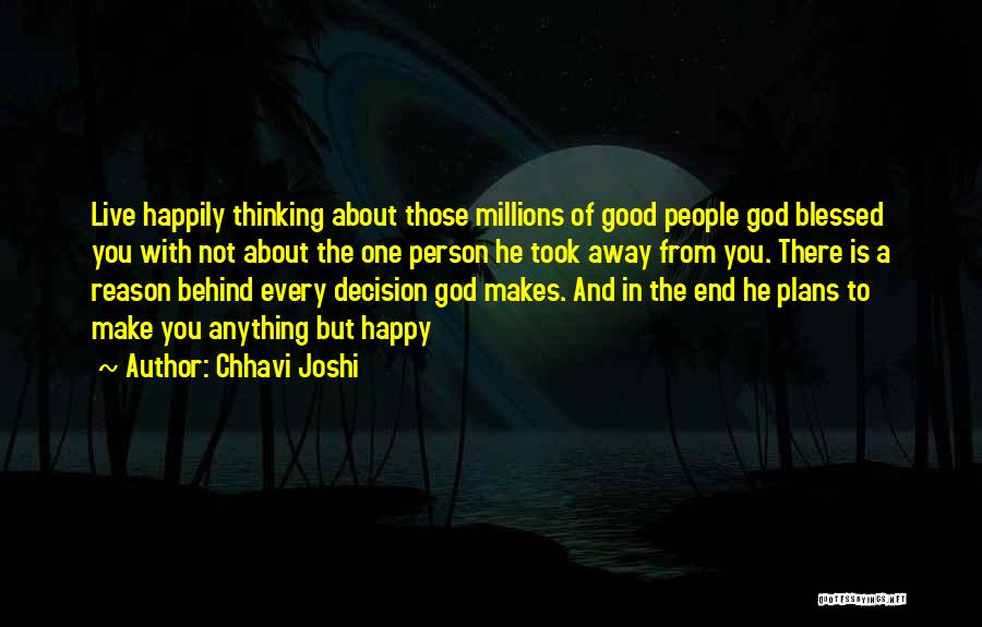 Chhavi Joshi Quotes: Live Happily Thinking About Those Millions Of Good People God Blessed You With Not About The One Person He Took