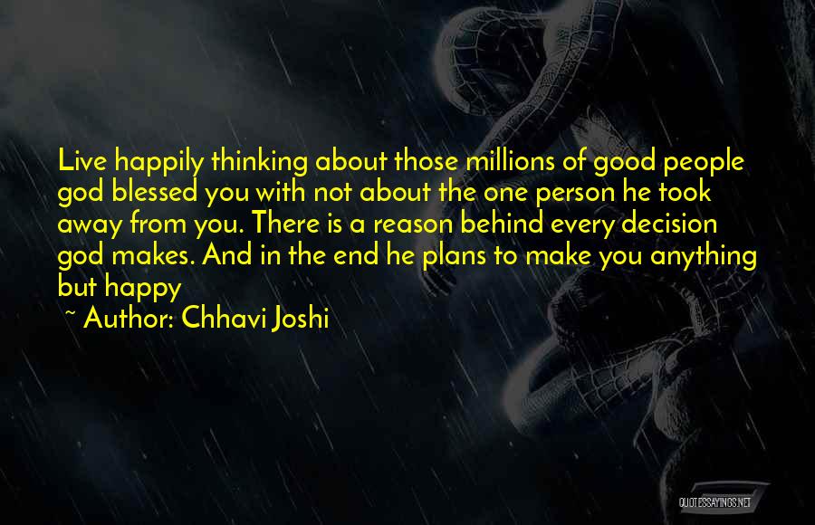 Chhavi Joshi Quotes: Live Happily Thinking About Those Millions Of Good People God Blessed You With Not About The One Person He Took